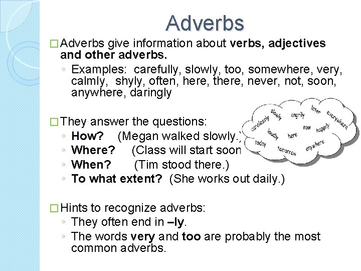 Adverbs � Adverbs give information about verbs, adjectives and other adverbs. ◦ Examples: carefully,