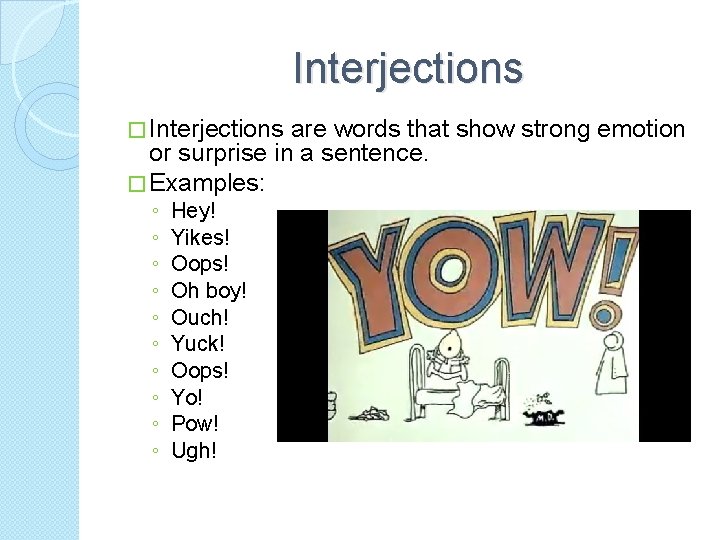 Interjections � Interjections are words that show strong emotion or surprise in a sentence.