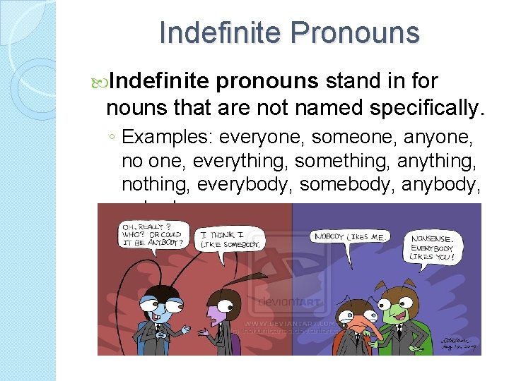 Indefinite Pronouns Indefinite pronouns stand in for nouns that are not named specifically. ◦