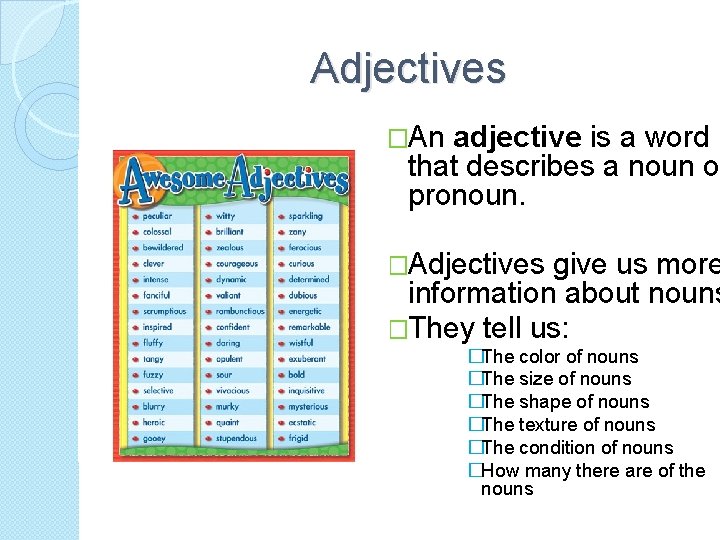 Adjectives �An adjective is a word that describes a noun or pronoun. �Adjectives give