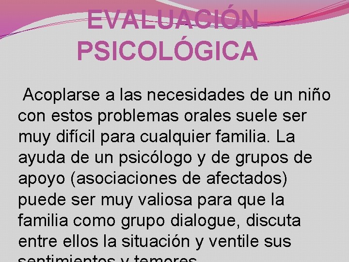 EVALUACIÓN PSICOLÓGICA Acoplarse a las necesidades de un niño con estos problemas orales suele