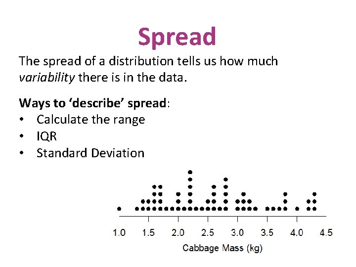 Spread The spread of a distribution tells us how much variability there is in