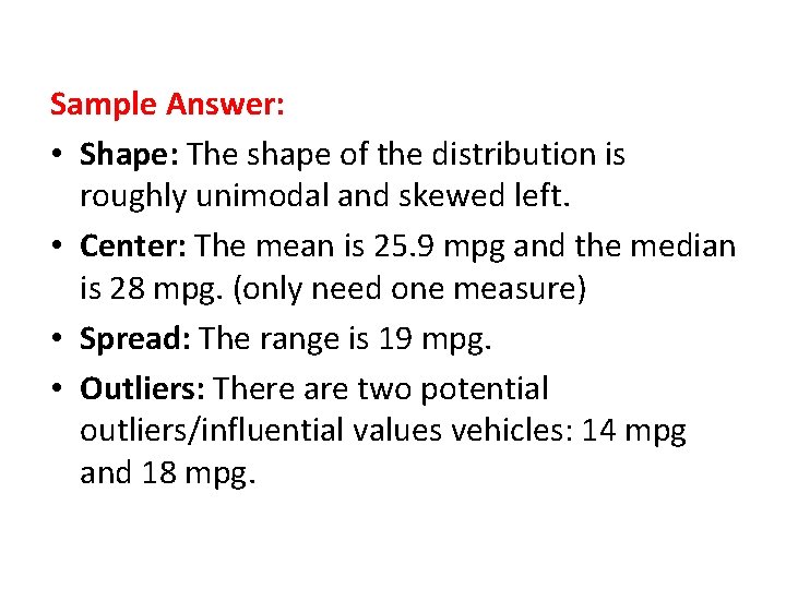 Sample Answer: • Shape: The shape of the distribution is roughly unimodal and skewed