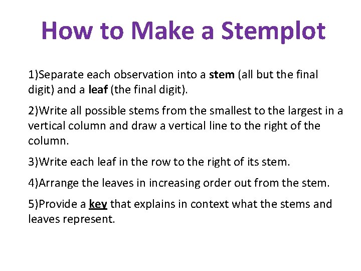 How to Make a Stemplot 1)Separate each observation into a stem (all but the