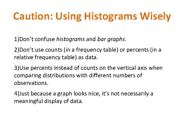 Caution: Using Histograms Wisely 1)Don’t confuse histograms and bar graphs. 2)Don’t use counts (in