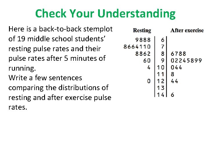 Check Your Understanding Here is a back-to-back stemplot of 19 middle school students’ resting