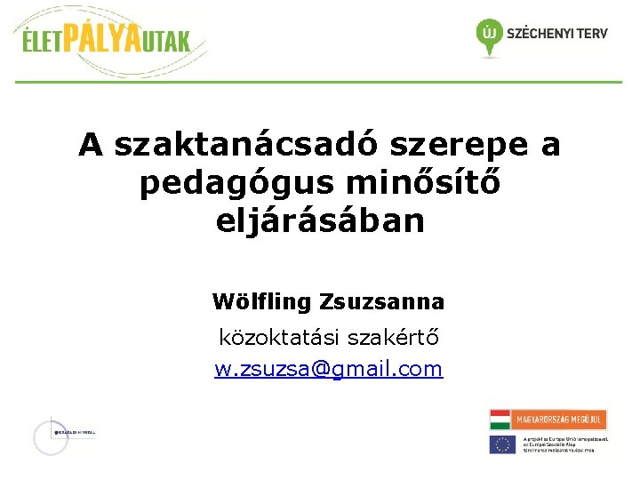 A szaktanácsadó szerepe a pedagógus minősítő eljárásában Wölfling Zsuzsanna közoktatási szakértő w. zsuzsa@gmail. com