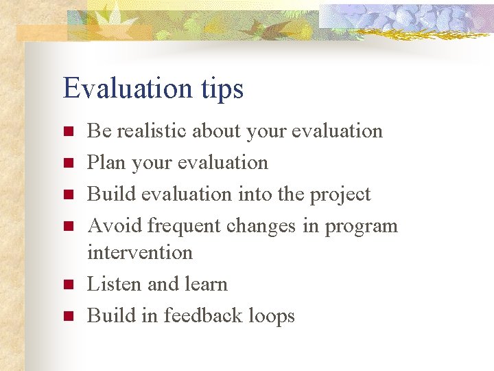Evaluation tips n n n Be realistic about your evaluation Plan your evaluation Build