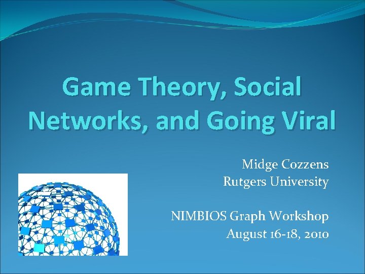 Game Theory, Social Networks, and Going Viral Midge Cozzens Rutgers University NIMBIOS Graph Workshop
