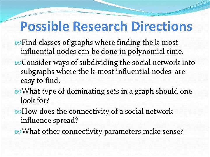 Possible Research Directions Find classes of graphs where finding the k-most influential nodes can