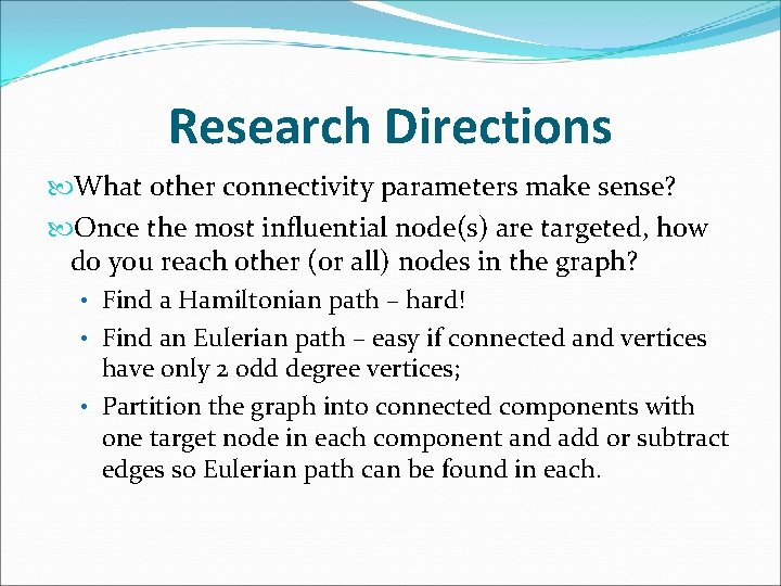 Research Directions What other connectivity parameters make sense? Once the most influential node(s) are