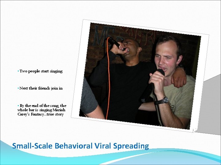  • Two people start singing • Next their friends join in • By