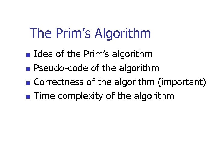 The Prim’s Algorithm n n Idea of the Prim’s algorithm Pseudo-code of the algorithm