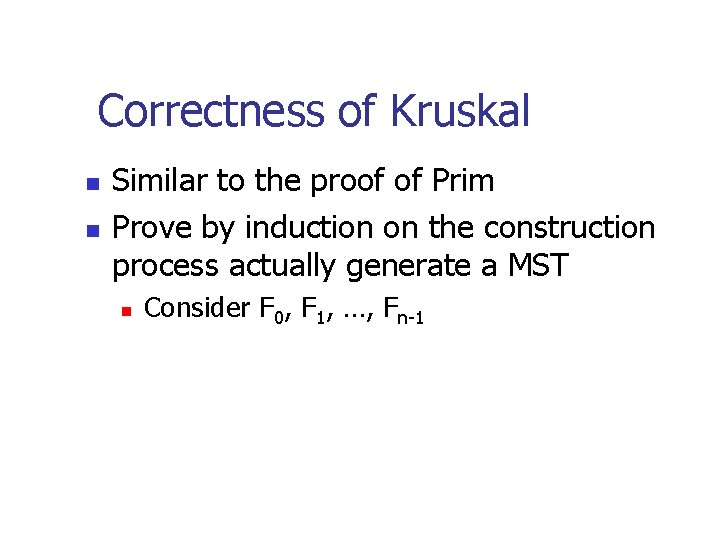 Correctness of Kruskal n n Similar to the proof of Prim Prove by induction