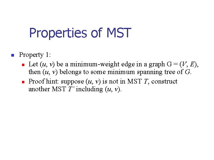 Properties of MST n Property 1: n Let (u, v) be a minimum-weight edge