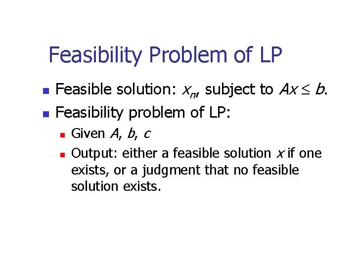 Feasibility Problem of LP n n Feasible solution: xn, subject to Ax b. Feasibility
