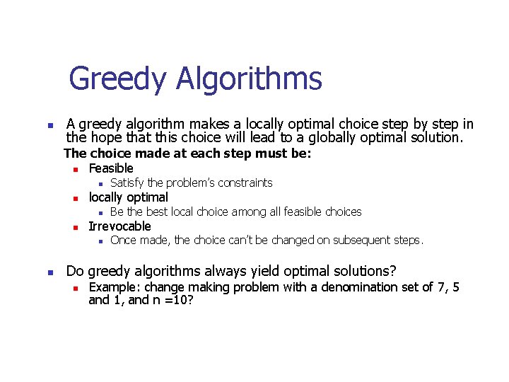 Greedy Algorithms n A greedy algorithm makes a locally optimal choice step by step