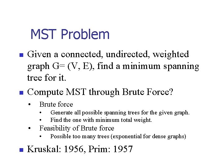 MST Problem n n Given a connected, undirected, weighted graph G= (V, E), find