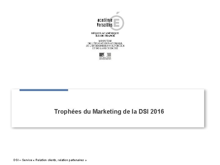 Trophées du Marketing de la DSI 2016 DSI – Service « Relation clients, relation