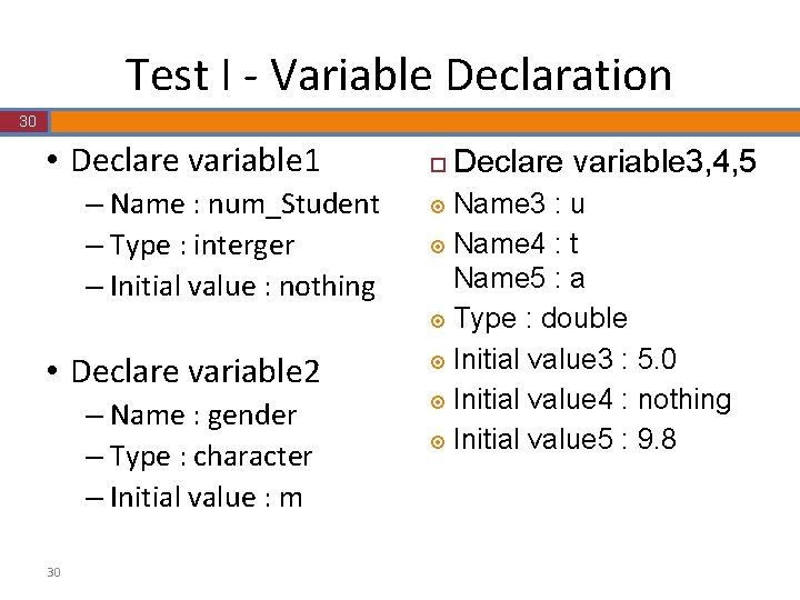 Test I - Variable Declaration 30 • Declare variable 1 – Name : num_Student Test I - Variable Declaration 30 • Declare variable 1 – Name : num_Student