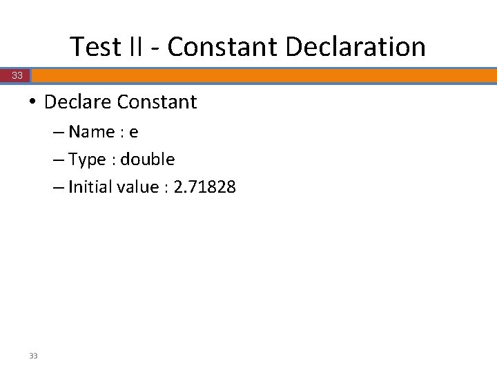 Test II - Constant Declaration 33 • Declare Constant – Name : e – Test II - Constant Declaration 33 • Declare Constant – Name : e –