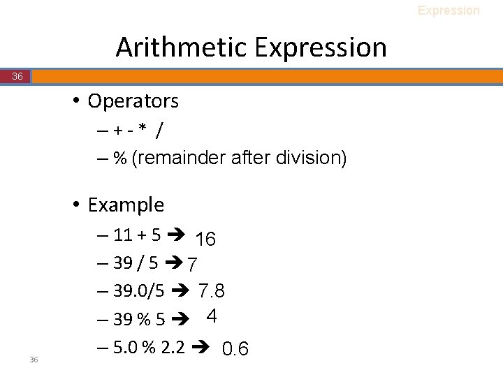 Expression Arithmetic Expression 36 • Operators –+-* / – % (remainder after division) • Expression Arithmetic Expression 36 • Operators –+-* / – % (remainder after division) •
