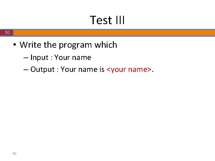Test III 50 • Write the program which – Input : Your name – Test III 50 • Write the program which – Input : Your name –
