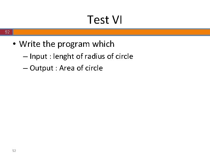 Test VI 52 • Write the program which – Input : lenght of radius Test VI 52 • Write the program which – Input : lenght of radius