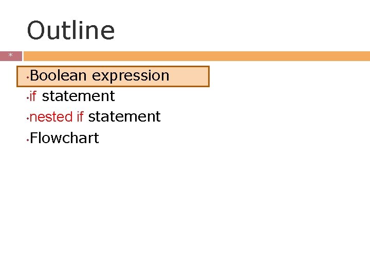 Outline * * Boolean expression • if statement • nested if statement • Flowchart Outline * * Boolean expression • if statement • nested if statement • Flowchart