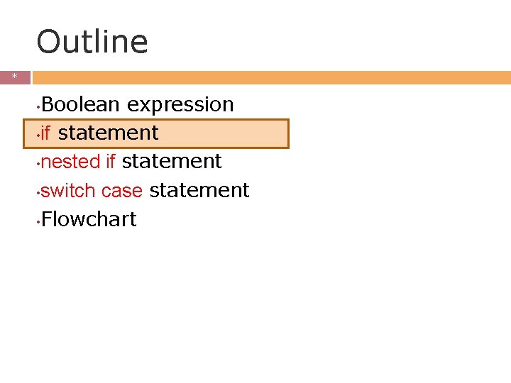 Outline * * Boolean expression • if statement • nested if statement • switch Outline * * Boolean expression • if statement • nested if statement • switch