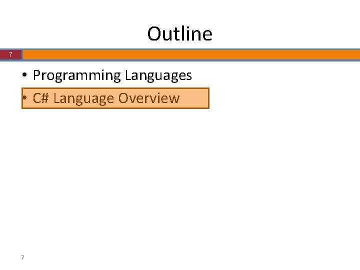 Outline 7 • Programming Languages • C# Language Overview 7 Outline 7 • Programming Languages • C# Language Overview 7