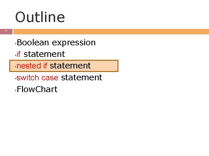 Outline * * Boolean expression • if statement • nested if statement • switch Outline * * Boolean expression • if statement • nested if statement • switch