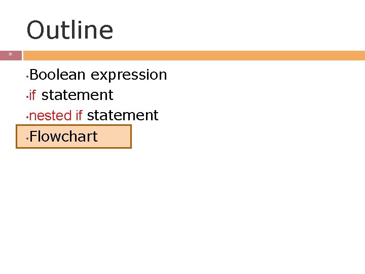 Outline * * Boolean expression • if statement • nested if statement • Flowchart Outline * * Boolean expression • if statement • nested if statement • Flowchart
