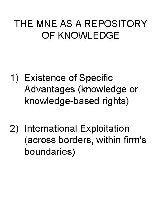 THE MNE AS A REPOSITORY OF KNOWLEDGE 1) Existence of Specific Advantages (knowledge or