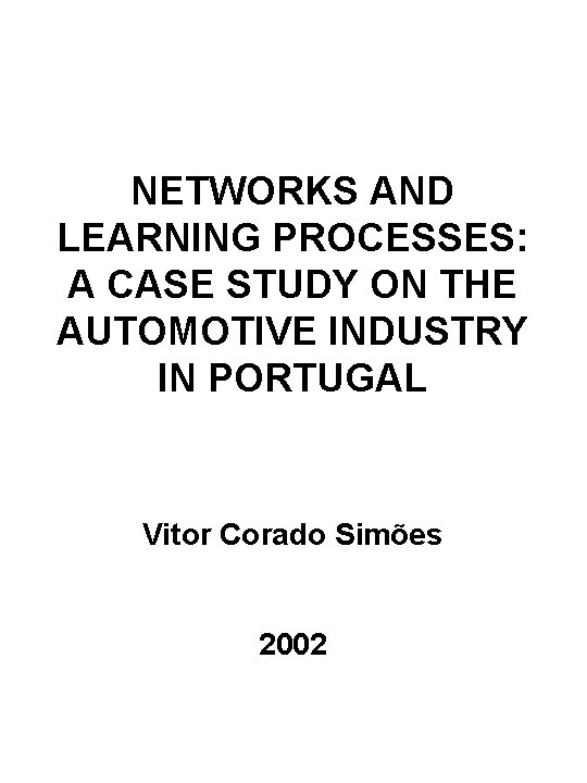 NETWORKS AND LEARNING PROCESSES: A CASE STUDY ON THE AUTOMOTIVE INDUSTRY IN PORTUGAL Vitor