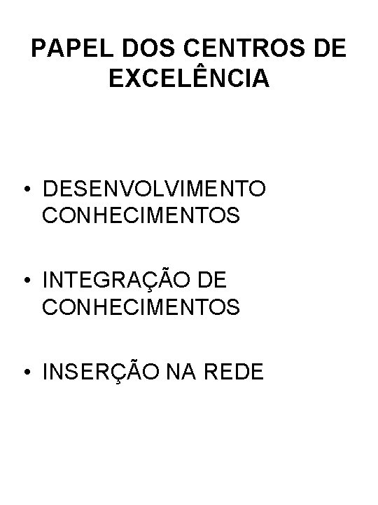 PAPEL DOS CENTROS DE EXCELÊNCIA • DESENVOLVIMENTO CONHECIMENTOS • INTEGRAÇÃO DE CONHECIMENTOS • INSERÇÃO