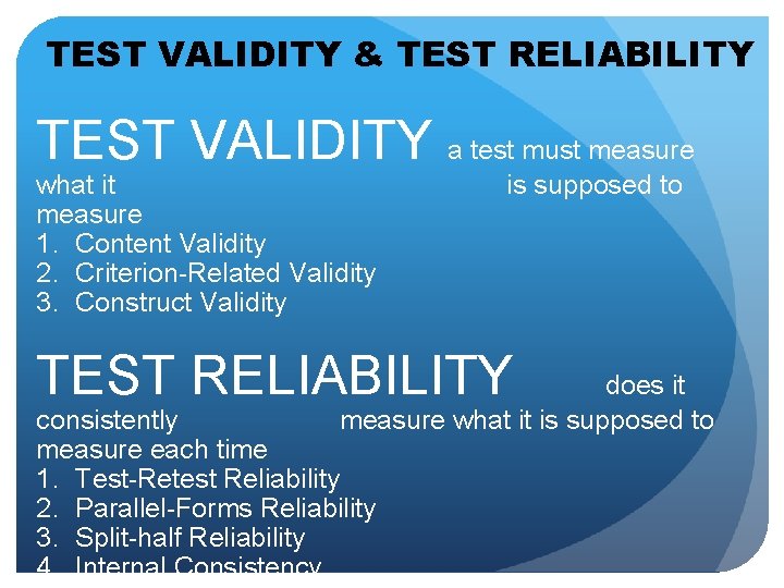 TEST VALIDITY & TEST RELIABILITY TEST VALIDITY a test must measure what it measure