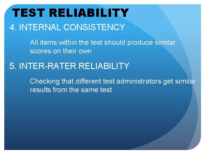 TEST RELIABILITY 4. INTERNAL CONSISTENCY All items within the test should produce similar scores