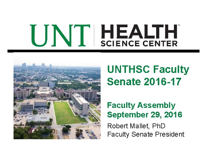 UNTHSC Faculty Senate 2016 -17 Faculty Assembly September 29, 2016 Robert Mallet, Ph. D