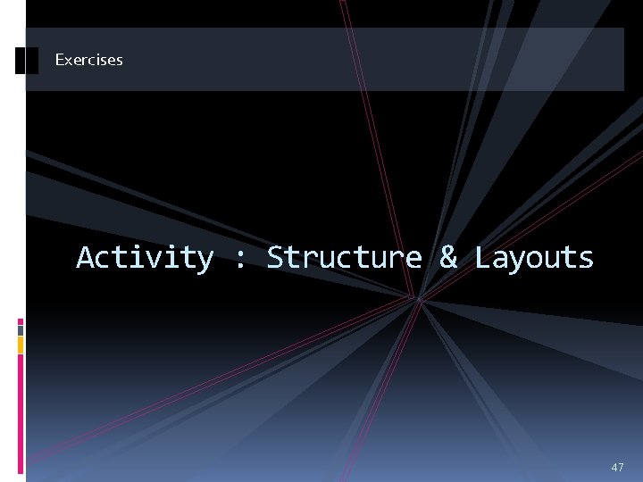 Exercises Activity : Structure & Layouts 47 