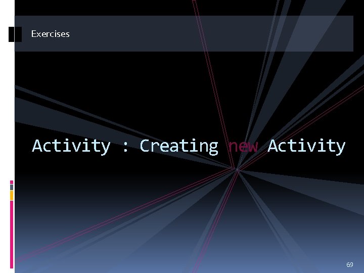 Exercises Activity : Creating new Activity 69 