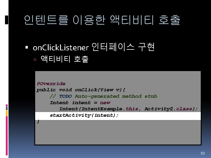 인텐트를 이용한 액티비티 호출 on. Click. Listener 인터페이스 구현 액티비티 호출 @Override public void
