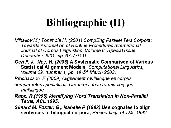 Bibliographie (II) Mihailov M. ; Tommola H. (2001) Compiling Parallel Text Corpora: Towards Automation