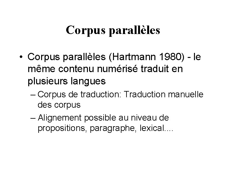 Corpus parallèles • Corpus parallèles (Hartmann 1980) - le même contenu numérisé traduit en