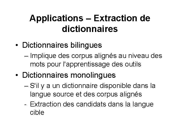 Applications – Extraction de dictionnaires • Dictionnaires bilingues – Implique des corpus alignés au