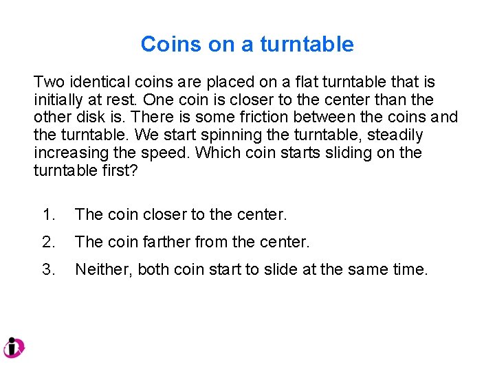 Coins on a turntable Two identical coins are placed on a flat turntable that