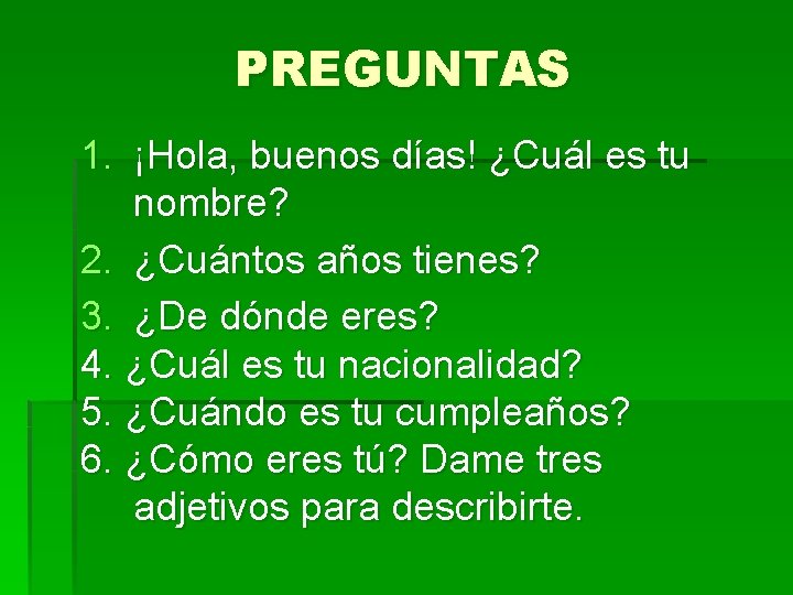 PREGUNTAS 1. ¡Hola, buenos días! ¿Cuál es tu nombre? 2. ¿Cuántos años tienes? 3.