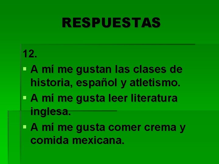 RESPUESTAS 12. § A mí me gustan las clases de historia, español y atletismo.