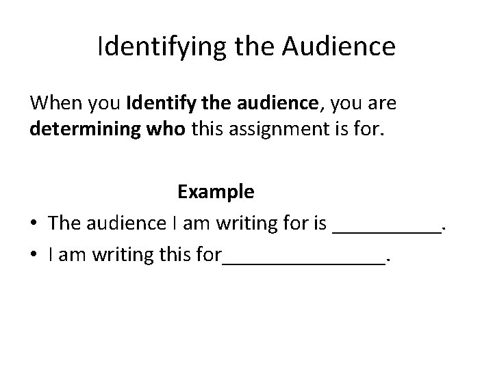 Identifying the Audience When you Identify the audience, you are determining who this assignment