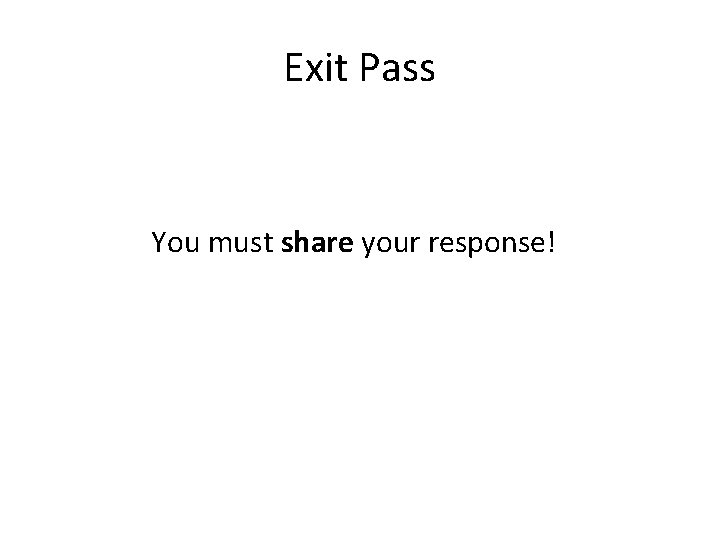 Exit Pass You must share your response! 